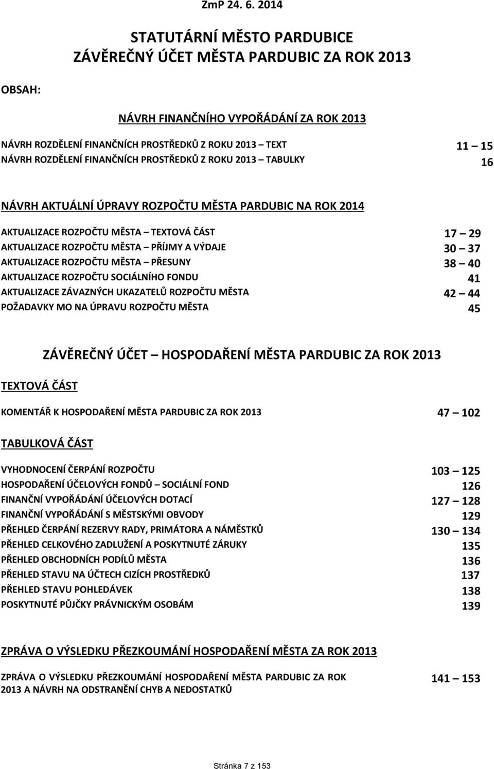 FINANČNÍCH PROSTŘEDKŮ Z ROKU 2013 TABULKY 16 NÁVRH AKTUÁLNÍ ÚPRAVY ROZPOČTU MĚSTA PARDUBIC NA ROK 2014 AKTUALIZACE ROZPOČTU MĚSTA TEXTOVÁ ČÁST 17 29 AKTUALIZACE ROZPOČTU MĚSTA PŘÍJMY A VÝDAJE 30 37