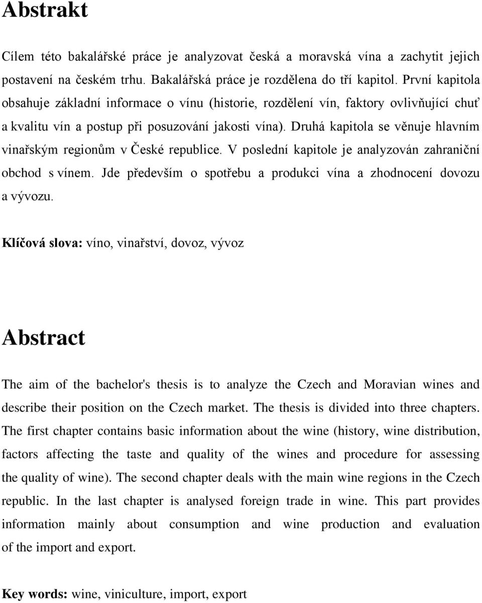 Druhá kapitola se věnuje hlavním vinařským regionům v České republice. V poslední kapitole je analyzován zahraniční obchod s vínem.