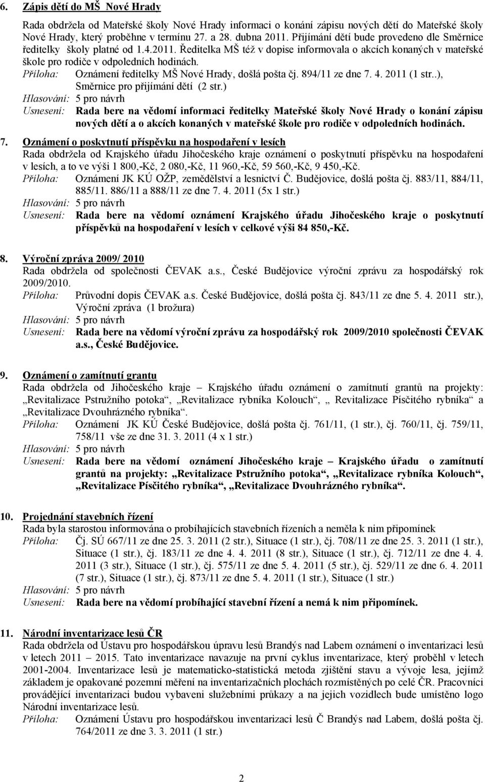 Příloha: Oznámení ředitelky MŠ Nové Hrady, došlá pošta čj. 894/11 ze dne 7. 4. 2011 (1 str..), Směrnice pro přijímání dětí (2 str.