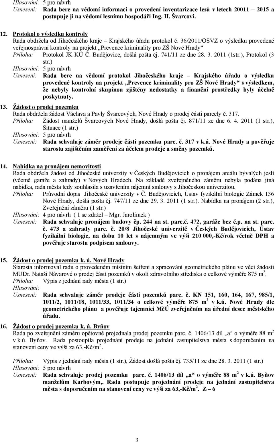 36/2011/OSVZ o výsledku provedené veřejnosprávní kontroly na projekt Prevence kriminality pro ZŠ Nové Hrady Příloha: Protokol JK KÚ Č. Budějovice, došlá pošta čj. 741/11 ze dne 28. 3. 2011 (1str.