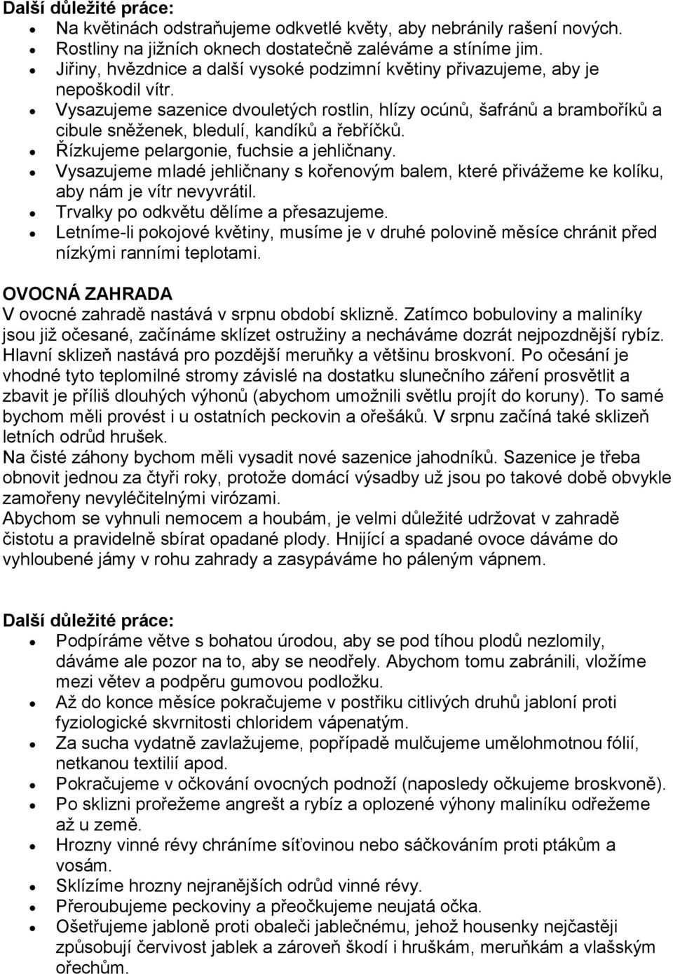 Vysazujeme sazenice dvouletých rostlin, hlízy ocúnů, šafránů a bramboříků a cibule sněženek, bledulí, kandíků a řebříčků. Řízkujeme pelargonie, fuchsie a jehličnany.