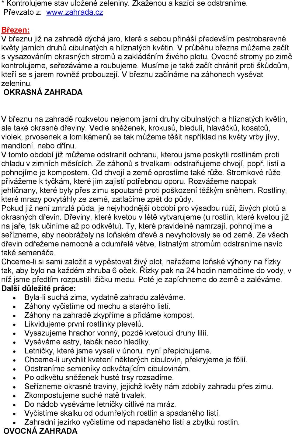 V průběhu března můžeme začít s vysazováním okrasných stromů a zakládáním živého plotu. Ovocné stromy po zimě kontrolujeme, seřezáváme a roubujeme.