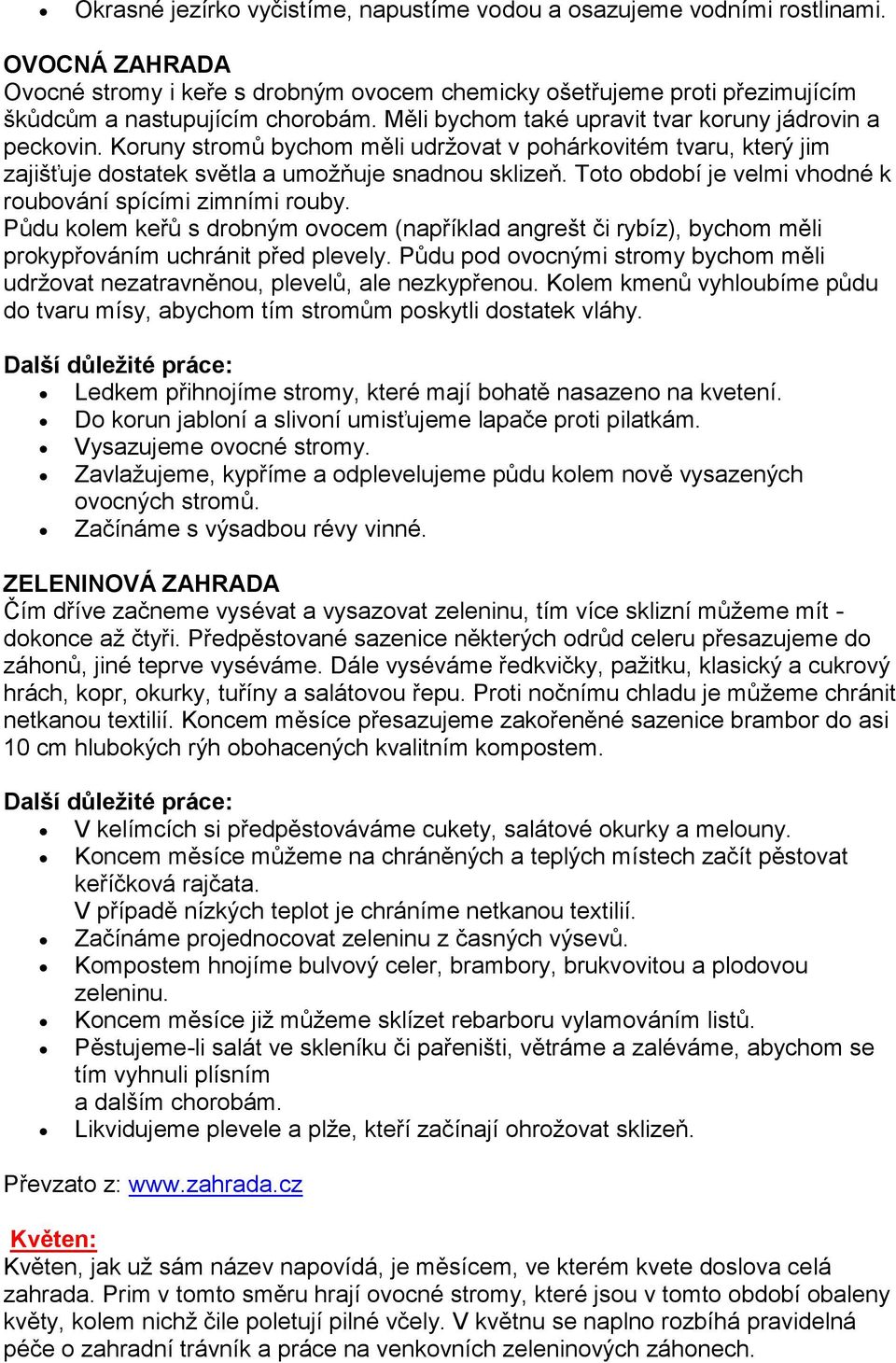 Toto období je velmi vhodné k roubování spícími zimními rouby. Půdu kolem keřů s drobným ovocem (například angrešt či rybíz), bychom měli prokypřováním uchránit před plevely.