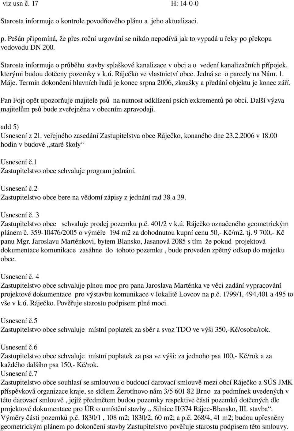 Termín dokončení hlavních řadů je konec srpna 2006, zkoušky a předání objektu je konec září. Pan Fojt opět upozorňuje majitele psů na nutnost odklízení psích exkrementů po obci.