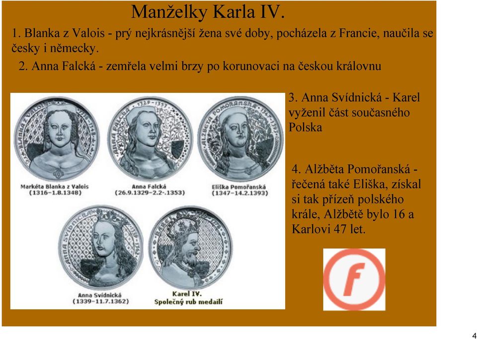 německy. 2. Anna Falcká zemřela velmi brzy po korunovaci na českou královnu 3.