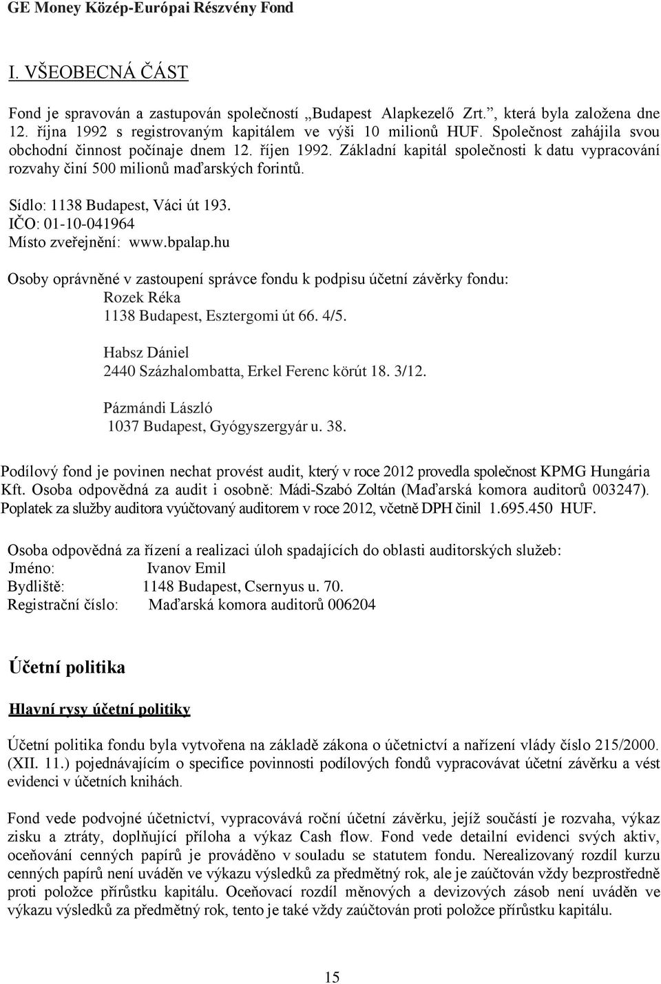 IČO: 01-10-041964 Místo zveřejnění: www.bpalap.hu Osoby oprávněné v zastoupení správce fondu k podpisu účetní závěrky fondu: Rozek Réka 1138 Budapest, Esztergomi út 66. 4/5.