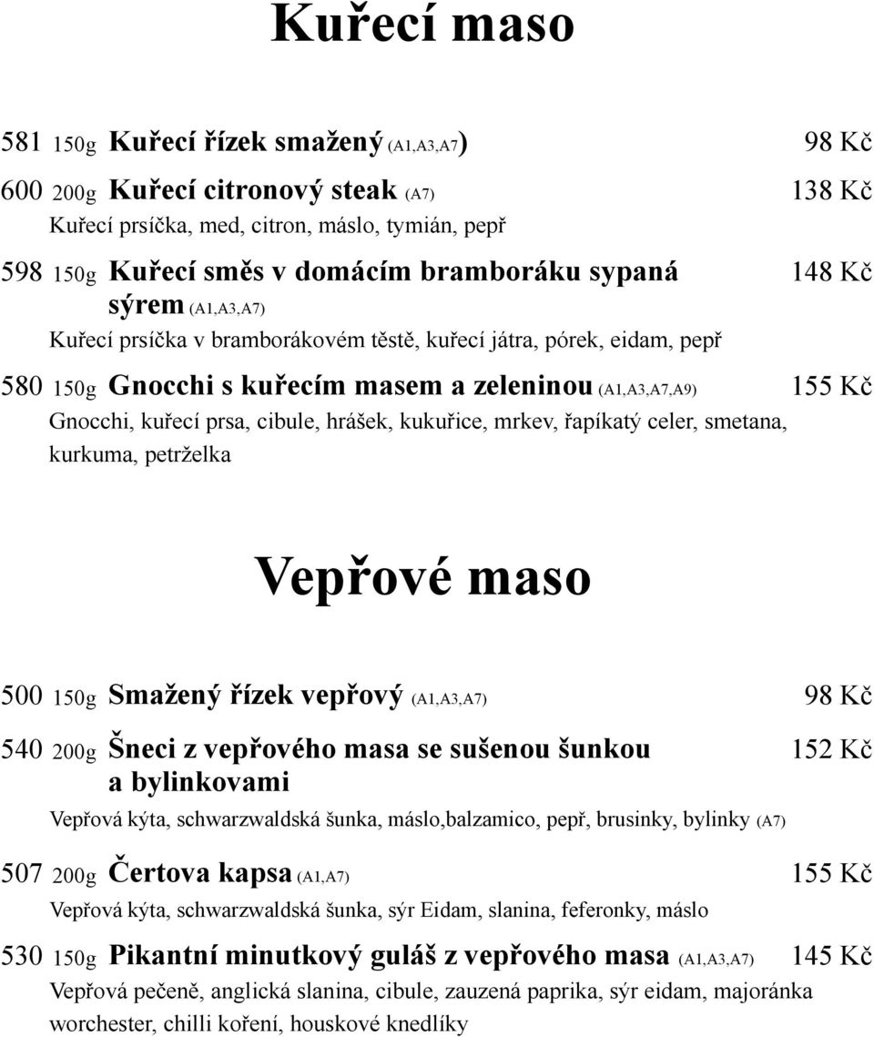 hrášek, kukuřice, mrkev, řapíkatý celer, smetana, kurkuma, petrželka Vepřové maso 500 150g Smažený řízek vepřový (A1,A3,A7) 98 Kč 540 200g Šneci z vepřového masa se sušenou šunkou 152 Kč a