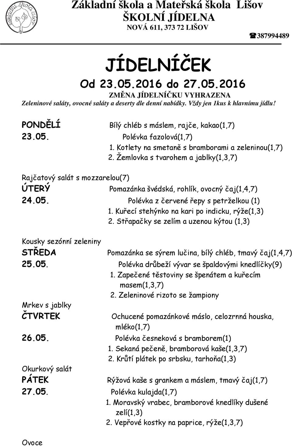 Kuřecí stehýnko na kari po indicku, rýže(1,3) 2. Střapačky se zelím a uzenou kýtou (1,3) Kousky sezónní zeleniny Pomazánka se sýrem lučina, bílý chléb, tmavý čaj(1,4,7) 25.05.