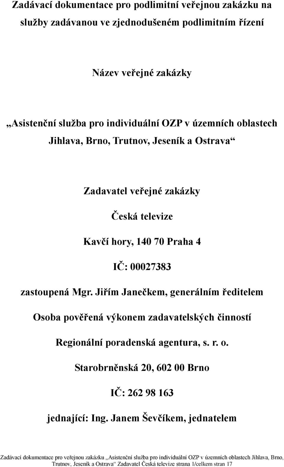 00027383 zastoupená Mgr. Jiřím Janečkem, generálním ředitelem Osoba pověřená výkonem zadavatelských činností Regionální poradenská agentura, s. r. o.