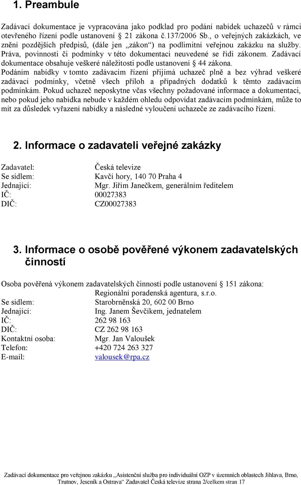 Zadávací dokumentace obsahuje veškeré náleţitosti podle ustanovení 44 zákona.