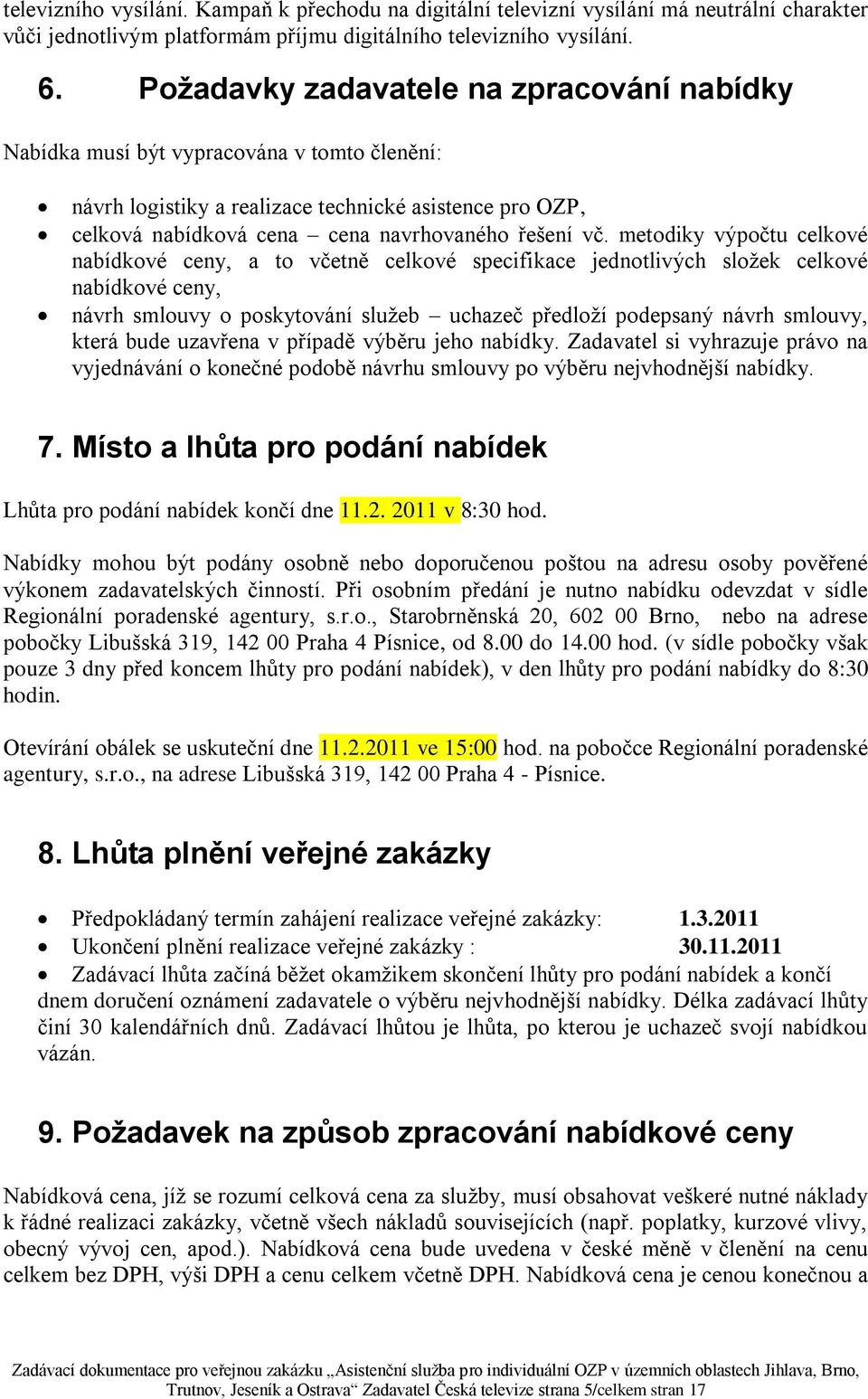 metodiky výpočtu celkové nabídkové ceny, a to včetně celkové specifikace jednotlivých sloţek celkové nabídkové ceny, návrh smlouvy o poskytování sluţeb uchazeč předloţí podepsaný návrh smlouvy, která