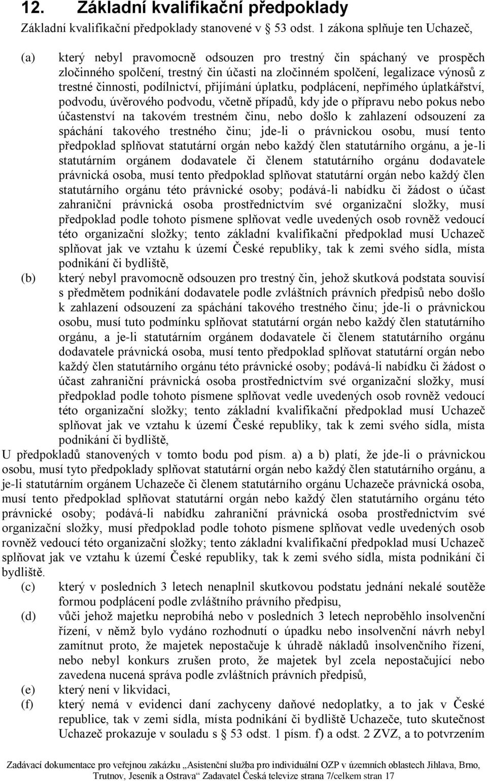 činnosti, podílnictví, přijímání úplatku, podplácení, nepřímého úplatkářství, podvodu, úvěrového podvodu, včetně případů, kdy jde o přípravu nebo pokus nebo účastenství na takovém trestném činu, nebo