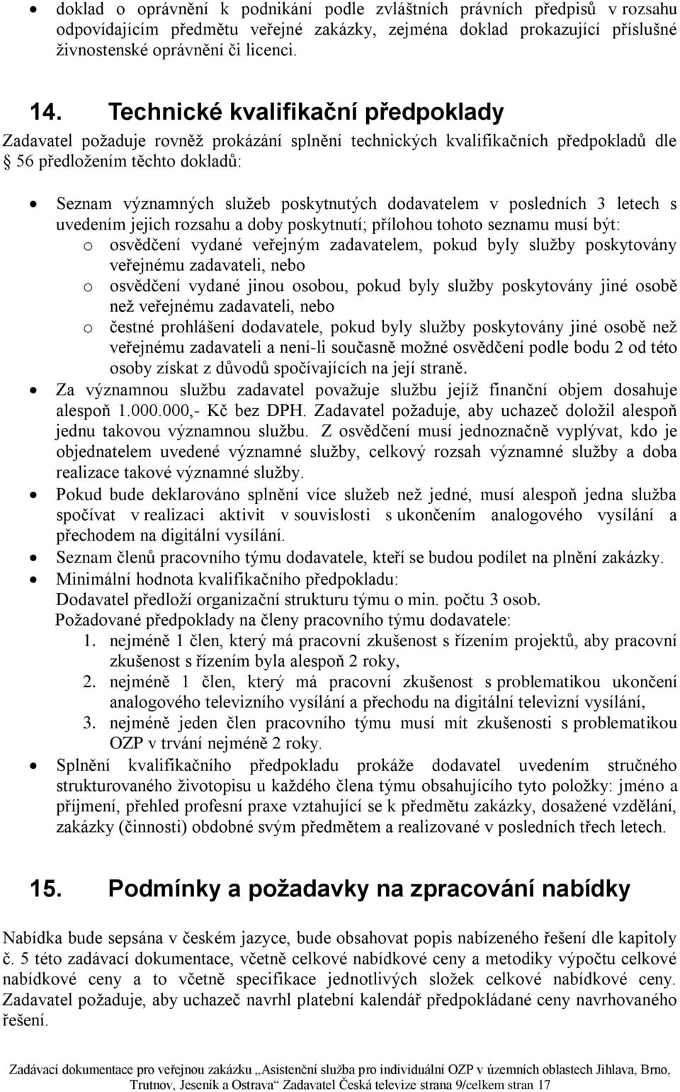 dodavatelem v posledních 3 letech s uvedením jejich rozsahu a doby poskytnutí; přílohou tohoto seznamu musí být: o osvědčení vydané veřejným zadavatelem, pokud byly sluţby poskytovány veřejnému