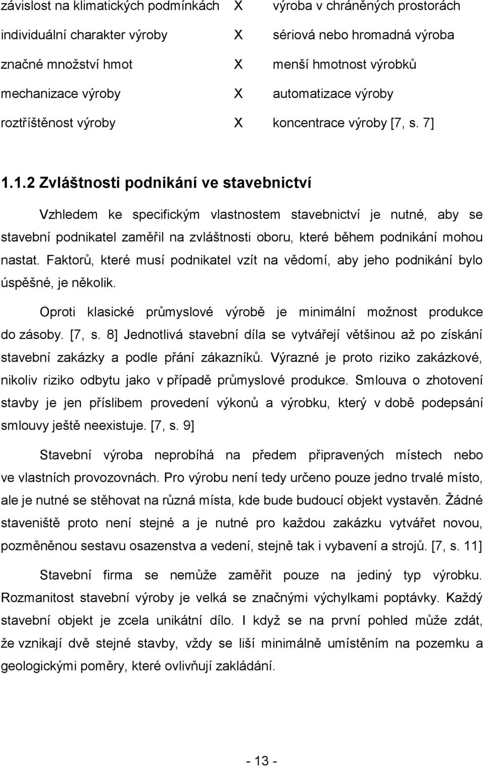 1.2 Zvláštnosti podnikání ve stavebnictví Vzhledem ke specifickým vlastnostem stavebnictví je nutné, aby se stavební podnikatel zaměřil na zvláštnosti oboru, které během podnikání mohou nastat.