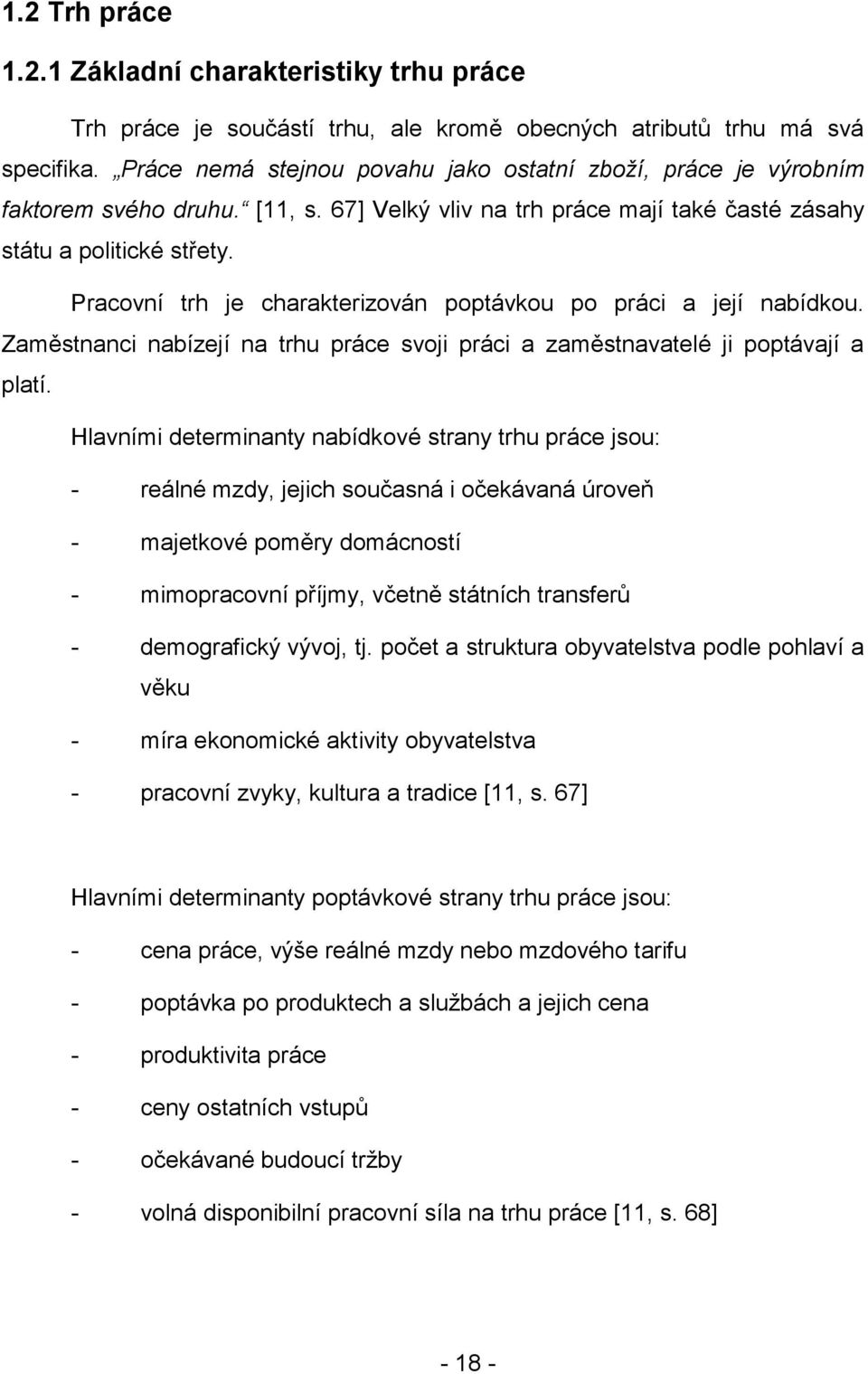 Pracovní trh je charakterizován poptávkou po práci a její nabídkou. Zaměstnanci nabízejí na trhu práce svoji práci a zaměstnavatelé ji poptávají a platí.