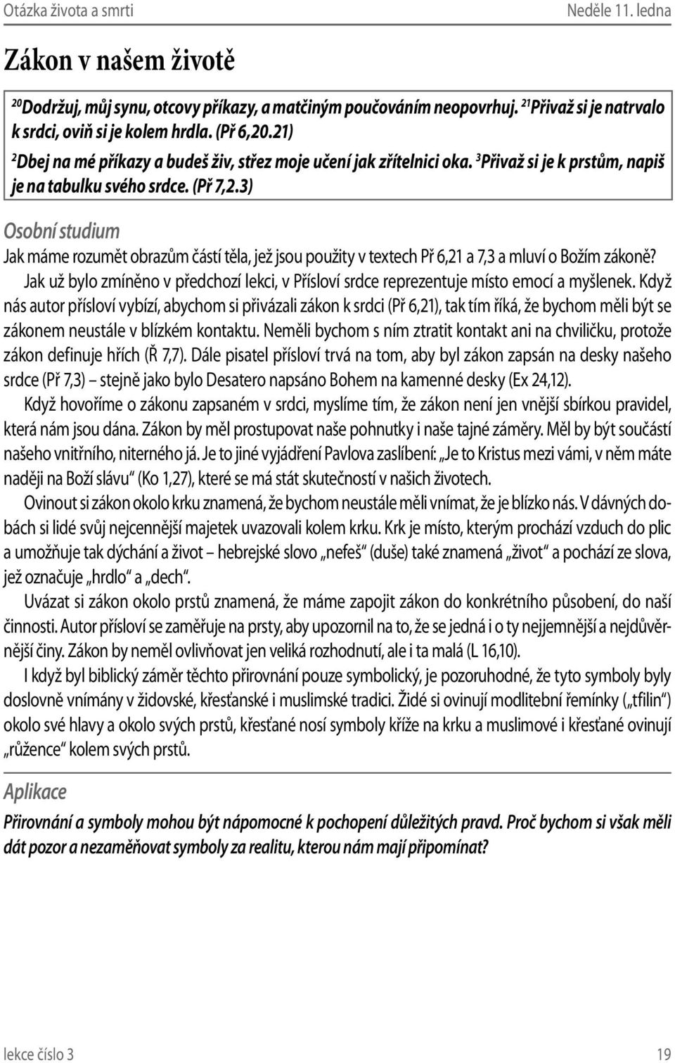 3) Jak máme rozumět obrazům částí těla, jež jsou použity v textech Př 6,21 a 7,3 a mluví o Božím zákoně? Jak už bylo zmíněno v předchozí lekci, v Přísloví srdce reprezentuje místo emocí a myšlenek.