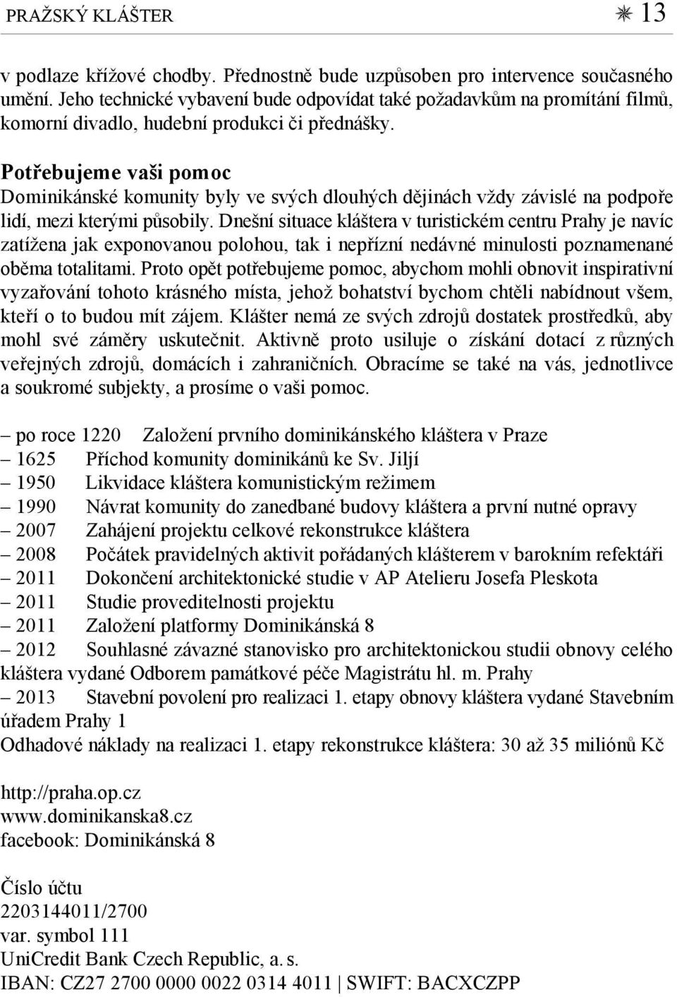 Potřebujeme vaši pomoc Dominikánské komunity byly ve svých dlouhých dějinách vždy závislé na podpoře lidí, mezi kterými působily.