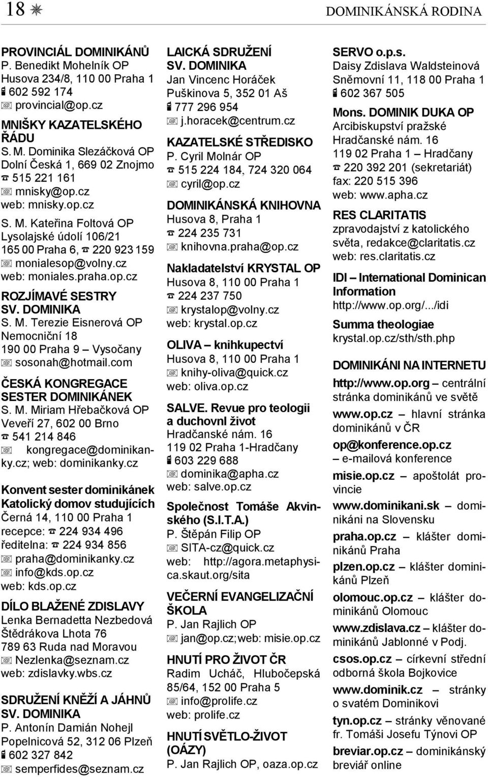 cz web: mnisky.op.cz S. M. Kateřina Foltová OP Lysolajské údolí 106/21 165 00 Praha 6, F 220 923 159 monialesop@volny.cz web: moniales.praha.op.cz ROZJÍMAVÉ SESTRY SV. DOMINIKA S. M. Terezie Eisnerová OP Nemocniční 18 190 00 Praha 9 Vysočany sosonah@hotmail.