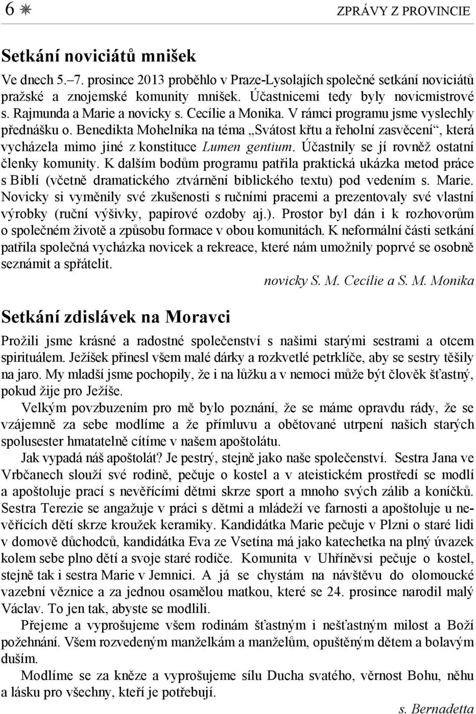 Benedikta Mohelníka na téma Svátost křtu a řeholní zasvěcení, která vycházela mimo jiné z konstituce Lumen gentium. Účastnily se jí rovněž ostatní členky komunity.