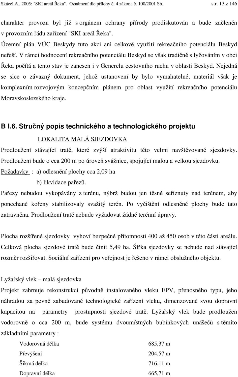 Územní plán VÚC Beskydy tuto akci ani celkové využití rekreačního potenciálu Beskyd neřeší.