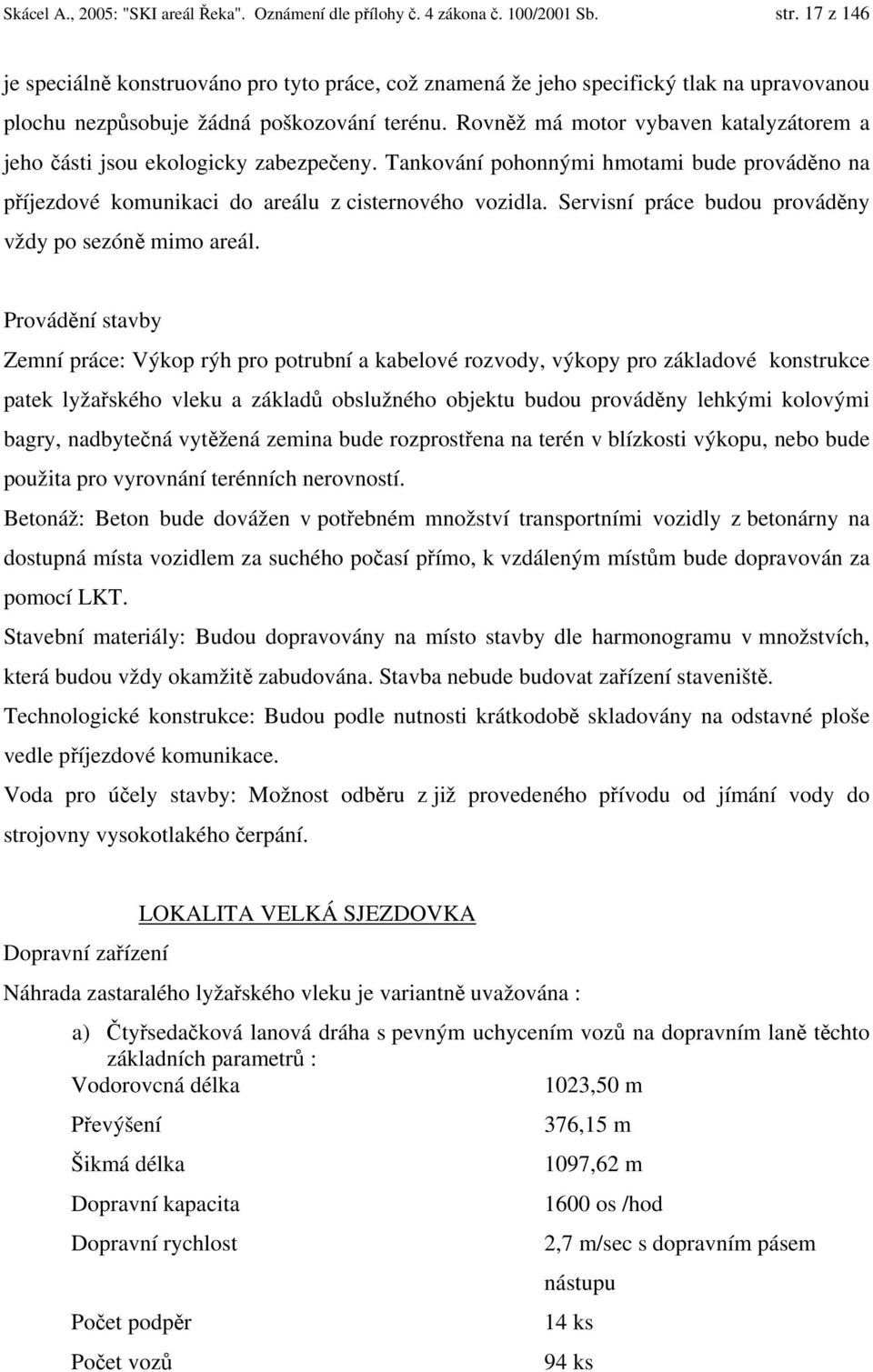 Rovněž má motor vybaven katalyzátorem a jeho části jsou ekologicky zabezpečeny. Tankování pohonnými hmotami bude prováděno na příjezdové komunikaci do areálu z cisternového vozidla.