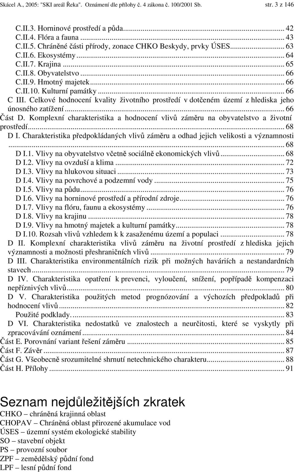 Celkové hodnocení kvality životního prostředí v dotčeném území z hlediska jeho únosného zatížení... 66 Část D. Komplexní charakteristika a hodnocení vlivů záměru na obyvatelstvo a životní prostředí.