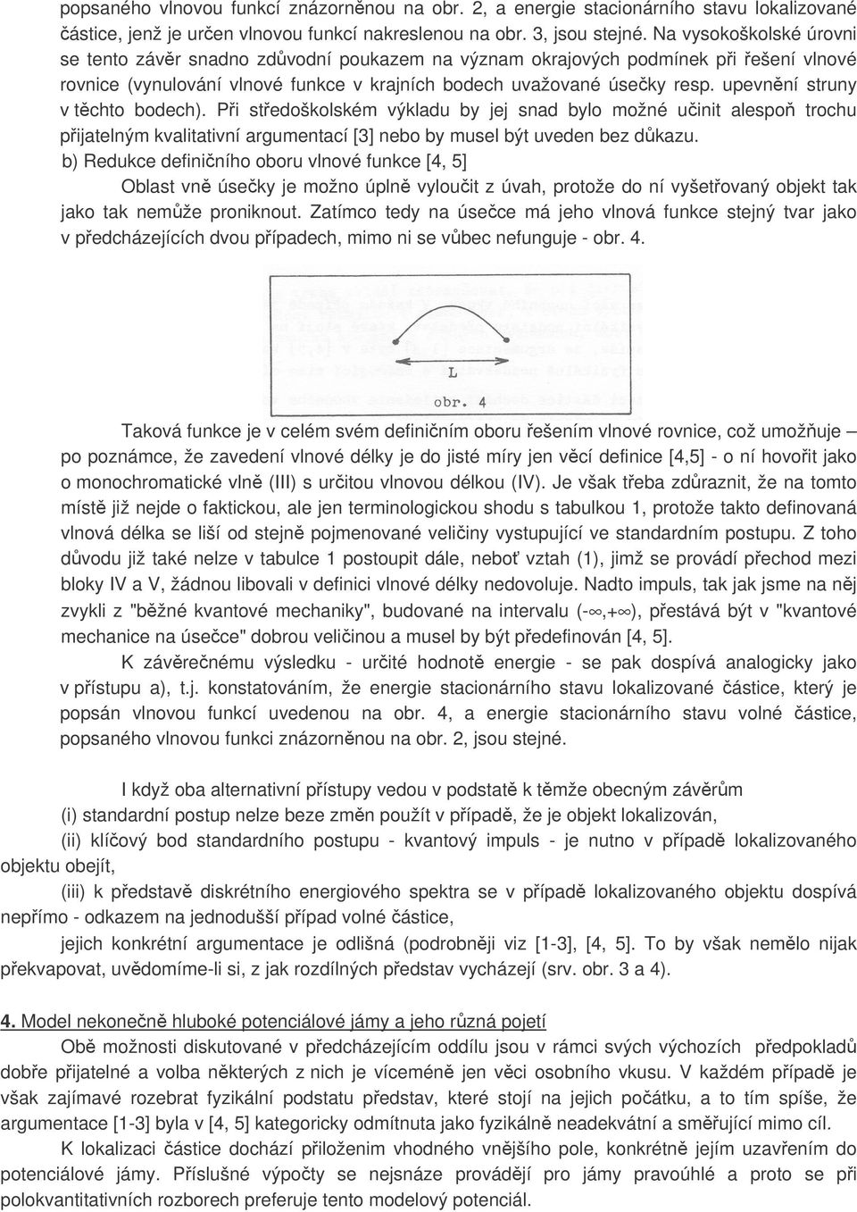 upevnění struny v těchto bodech). Při středoškolském výkladu by jej snad bylo možné učinit alespoň trochu přijatelným kvalitativní argumentací [3] nebo by musel být uveden bez důkazu.