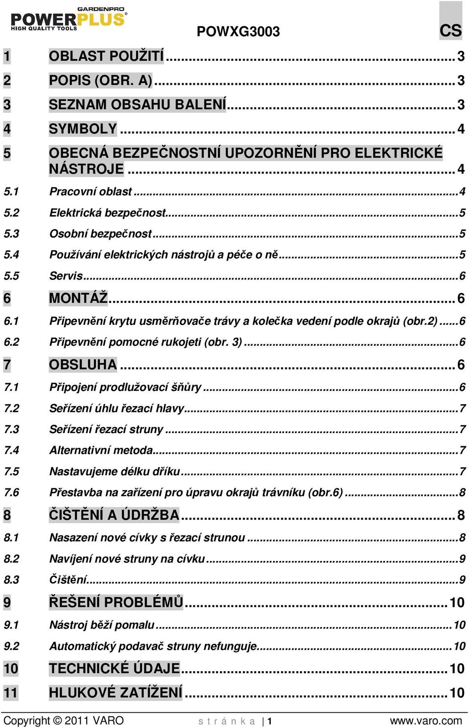 3)... 6 7 OBSLUHA... 6 7.1 Připojení prodlužovací šňůry... 6 7.2 Seřízení úhlu řezací hlavy... 7 7.3 Seřízení řezací struny... 7 7.4 Alternativní metoda... 7 7.5 Nastavujeme délku dříku... 7 7.6 Přestavba na zařízení pro úpravu okrajů trávníku (obr.