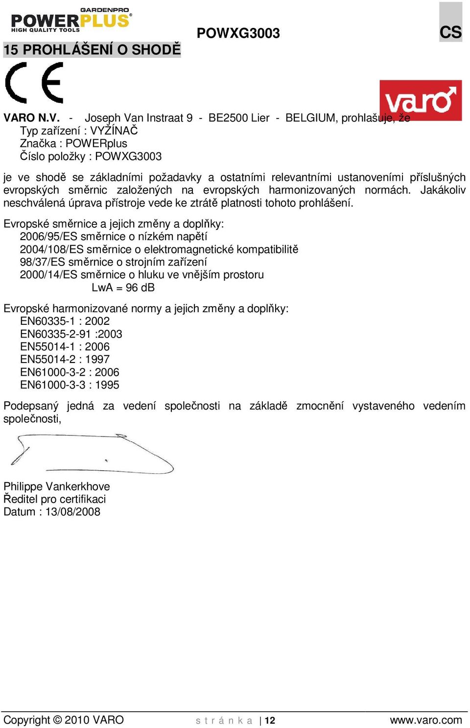 - Joseph Van Instraat 9 - BE2500 Lier - BELGIUM, prohlašuje, že Typ zařízení : VYŽÍNAČ Značka : POWERplus Číslo položky : POWXG3003 je ve shodě se základními požadavky a ostatními relevantními