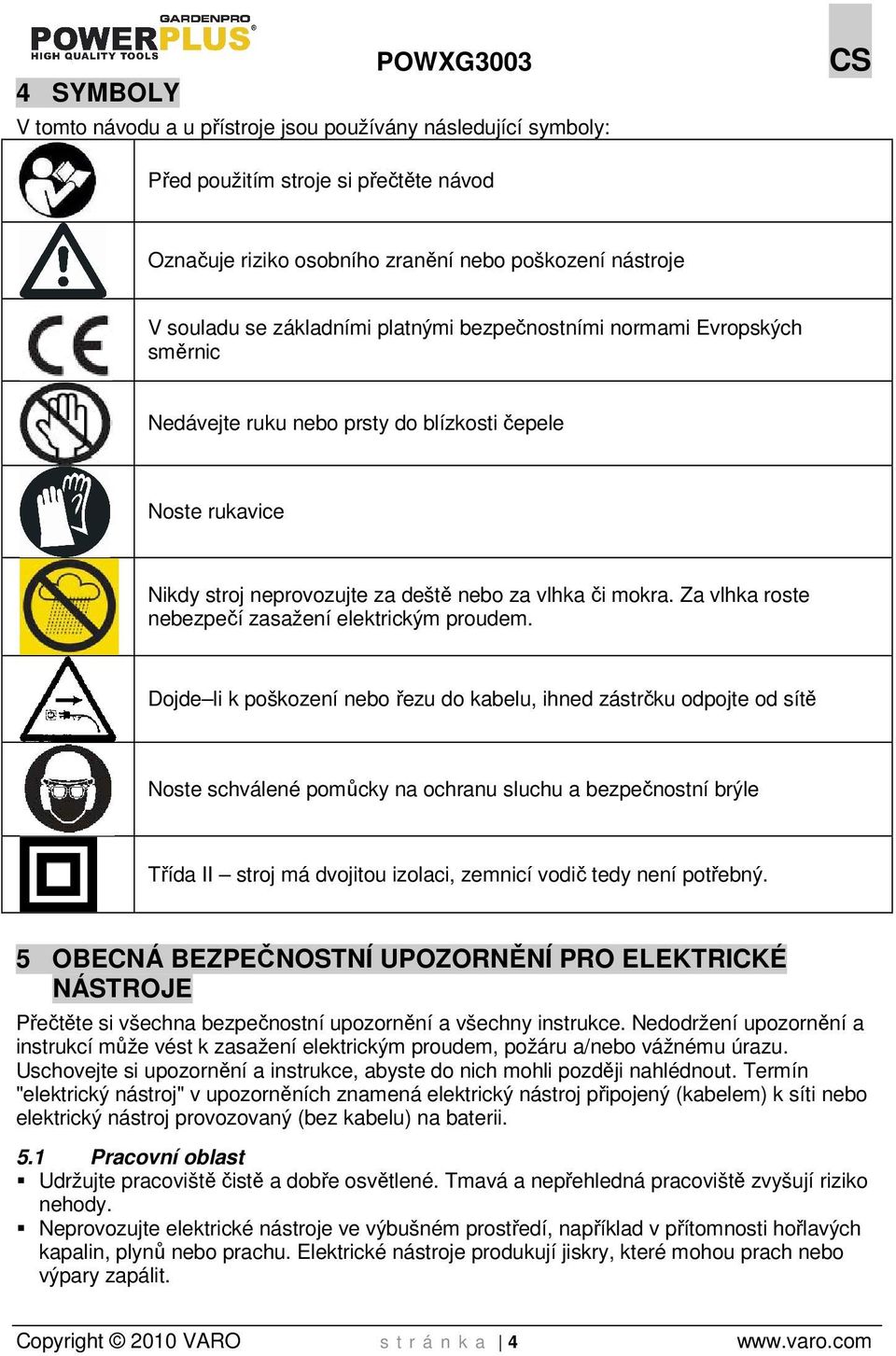 Za vlhka roste nebezpečí zasažení elektrickým proudem.