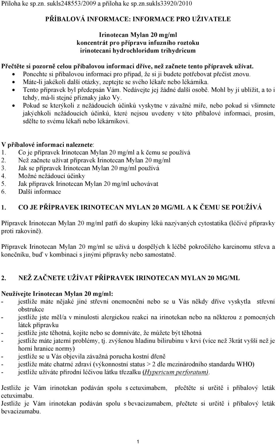 sukls33920/2010 PŘÍBALOVÁ INFORMACE: INFORMACE PRO UŽIVATELE Irinotecan Mylan 20 mg/ml koncentrát pro přípravu infuzního roztoku irinotecani hydrochloridum trihydricum Přečtěte si pozorně celou