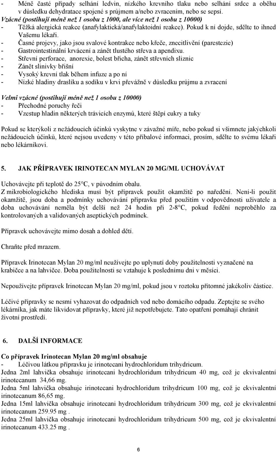 - Časné projevy, jako jsou svalové kontrakce nebo křeče, znecitlivění (parestezie) - Gastrointestinální krvácení a zánět tlustého střeva a apendixu.