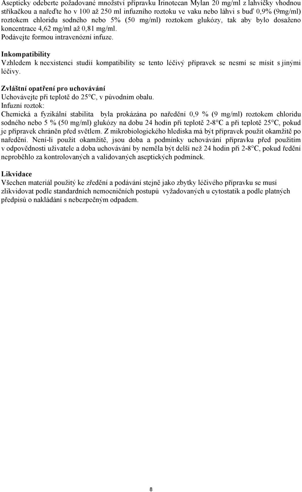 Inkompatibility Vzhledem k neexistenci studií kompatibility se tento léčivý přípravek se nesmí se mísit s jinými léčivy.