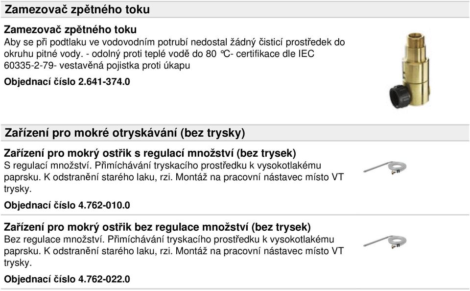 0 Zařízení pro mokré otryskávání (bez trysky) Zařízení pro mokrý ostřik s regulací množství (bez trysek) S regulací množství. Přimíchávání tryskacího prostředku k vysokotlakému paprsku.