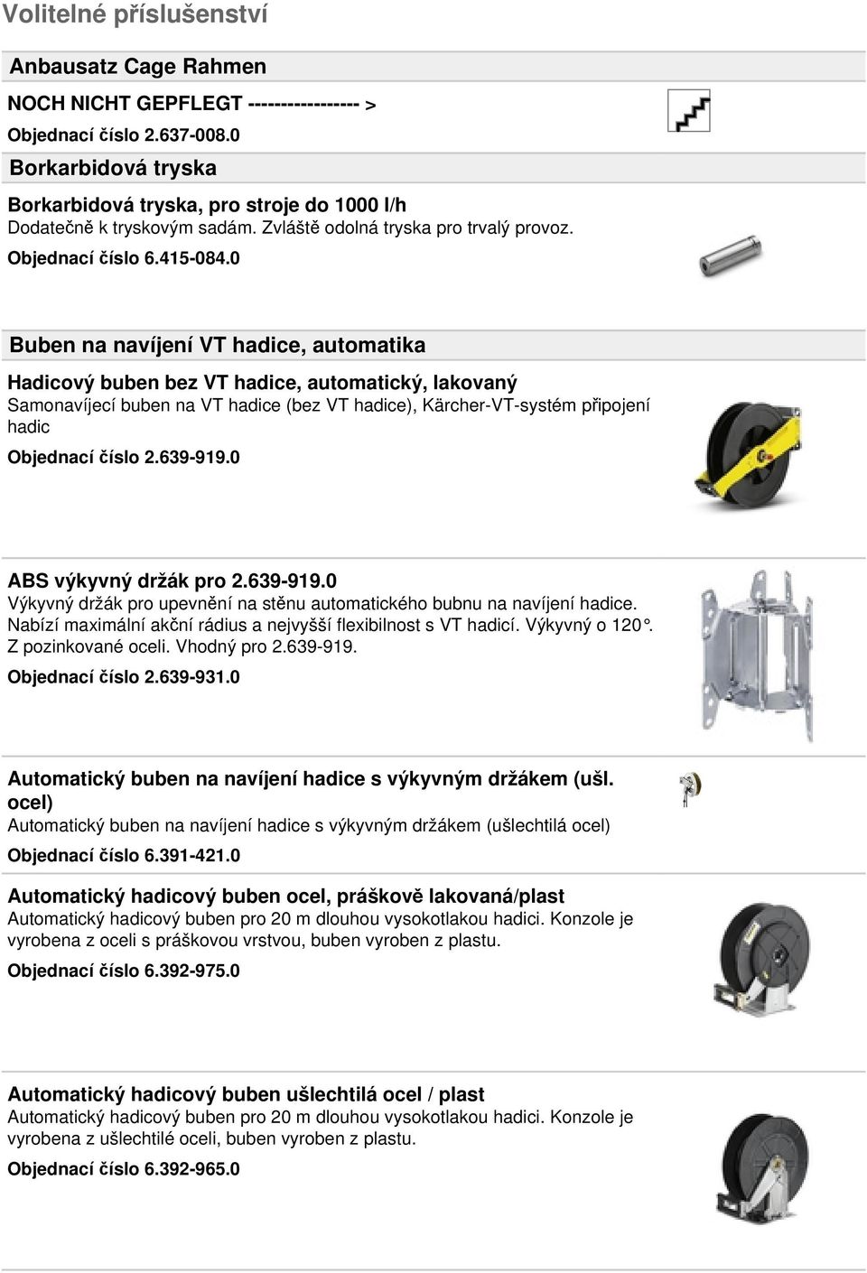 0 Buben na navíjení VT hadice, automatika Hadicový buben bez VT hadice, automatický, lakovaný Samonavíjecí buben na VT hadice (bez VT hadice), Kärcher-VT-systém připojení hadic Objednací číslo 2.