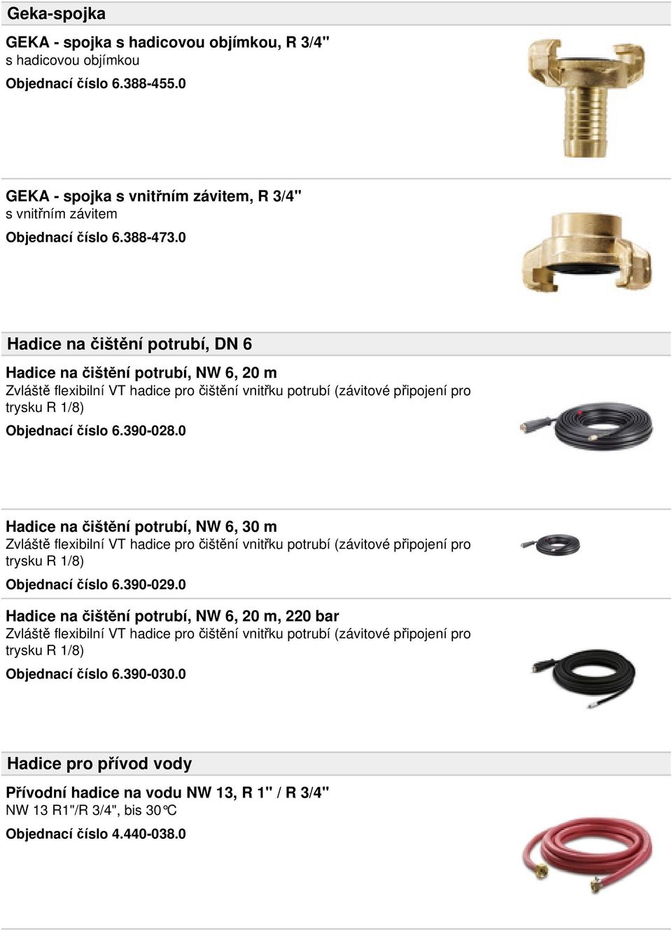 0 Hadice na čištění potrubí, NW 6, 30 m Zvláště flexibilní VT hadice pro čištění vnitřku potrubí (závitové připojení pro trysku R 1/8) Objednací číslo 6.390-029.