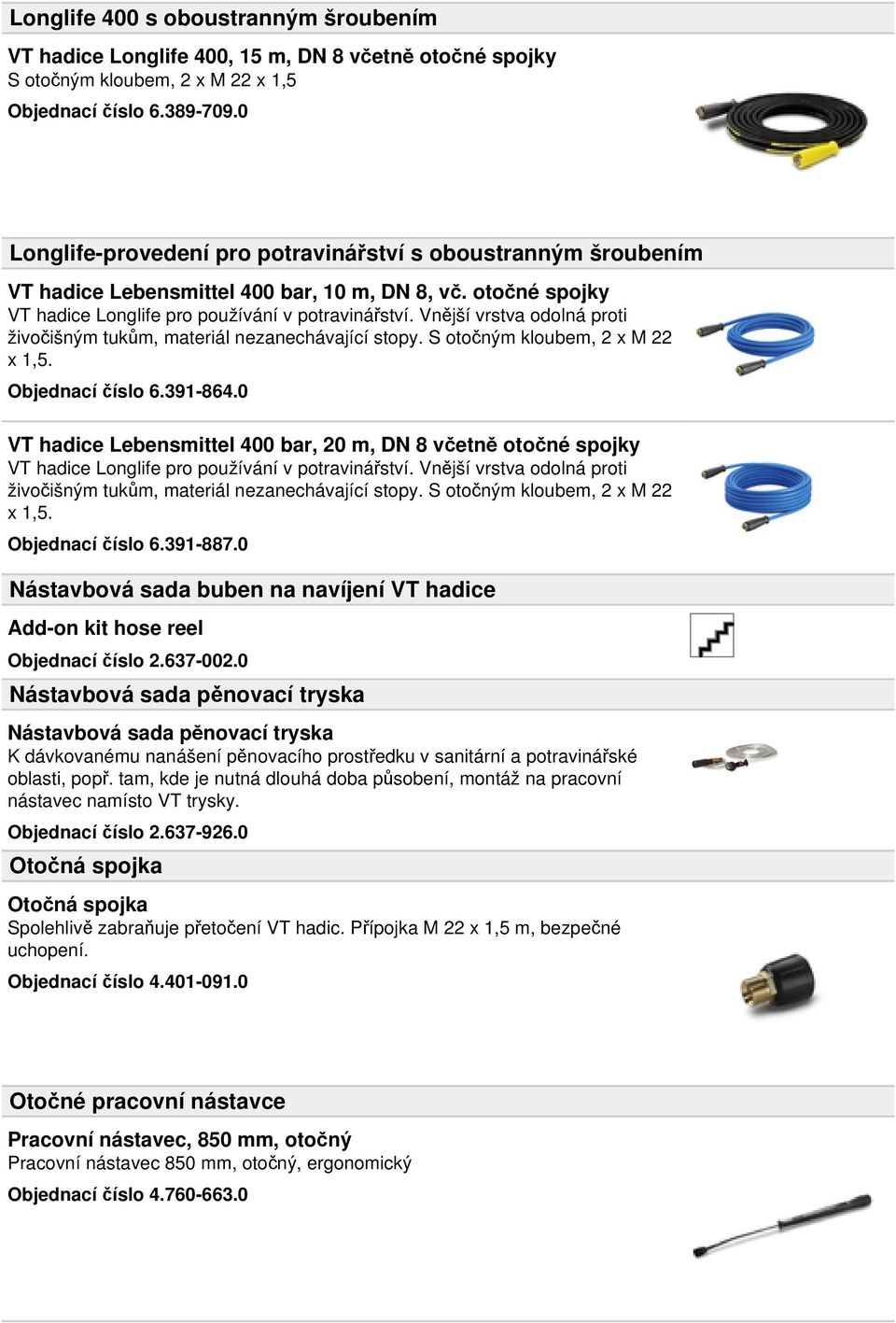 Vnější vrstva odolná proti živočišným tukům, materiál nezanechávající stopy. S otočným kloubem, 2 x M 22 x 1,5. Objednací číslo 6.391-864.