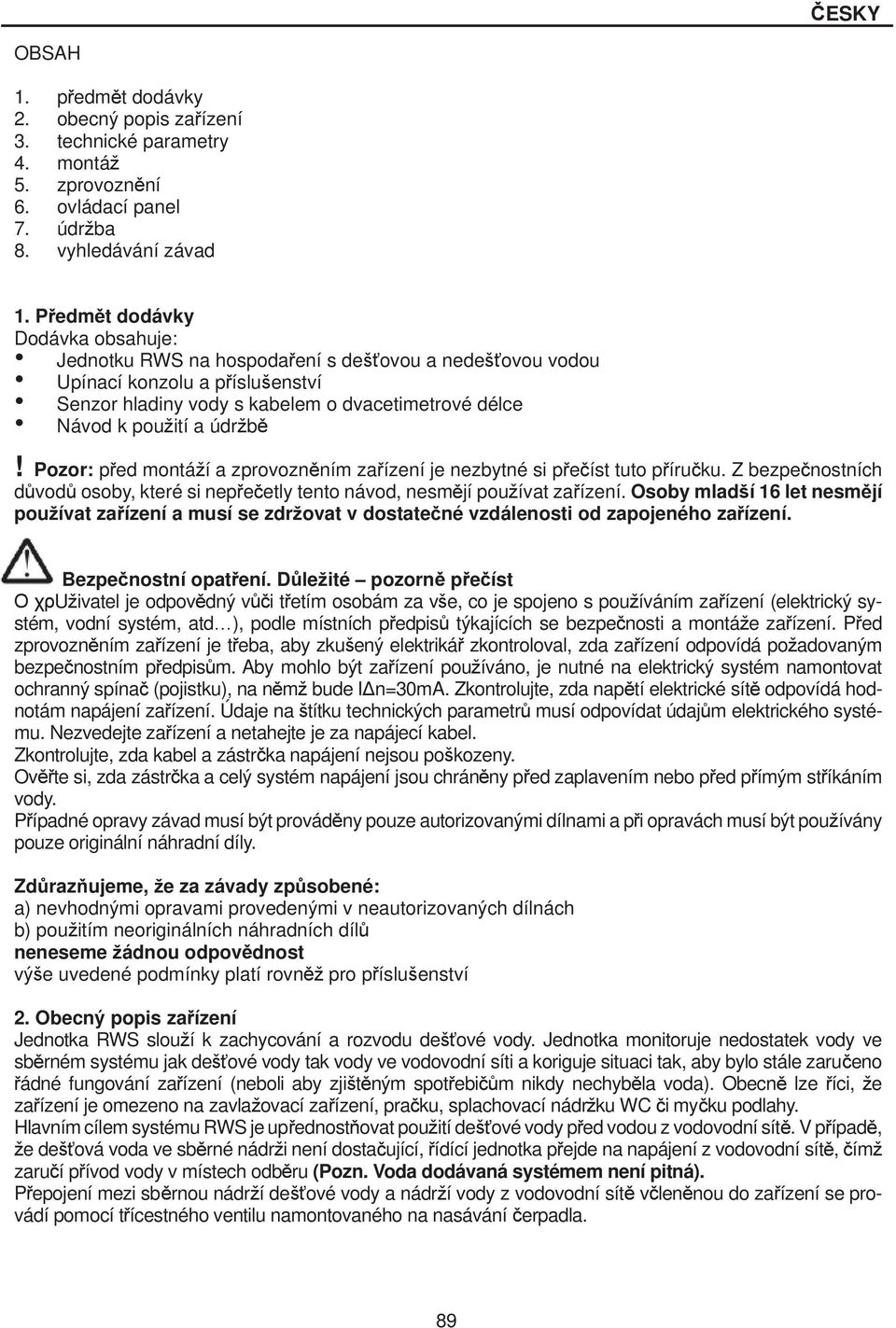 Pozor: p ed montáí a zprovozn ním za ízení je nezbytné si p e íst tuto p íru ku. Z bezpe nostních d vod osoby, které si nep e etly tento návod, nesm jí pouívat za ízení.