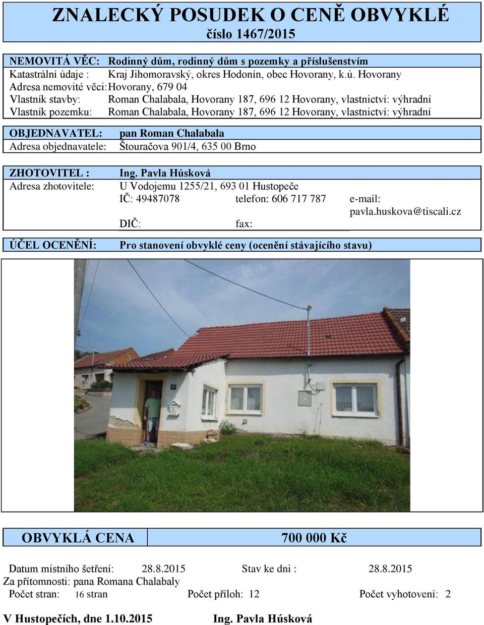 Hovorany Adresa nemovité věci: Hovorany, 679 04 Vlastník stavby: Roman Chalabala, Hovorany 187, 696 12 Hovorany, vlastnictví: výhradní Vlastník pozemku: Roman Chalabala, Hovorany 187, 696 12