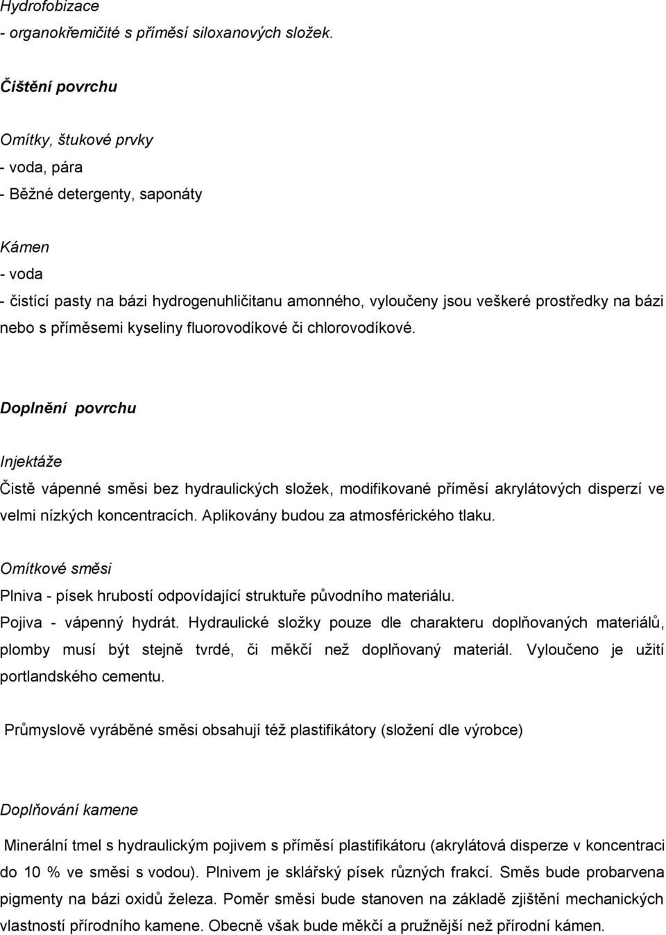 příměsemi kyseliny fluorovodíkové či chlorovodíkové. Doplnění povrchu Injektáže Čistě vápenné směsi bez hydraulických složek, modifikované příměsí akrylátových disperzí ve velmi nízkých koncentracích.