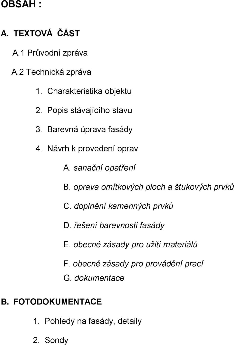 oprava omítkových ploch a štukových prvků C. doplnění kamenných prvků D. řešení barevnosti fasády E.