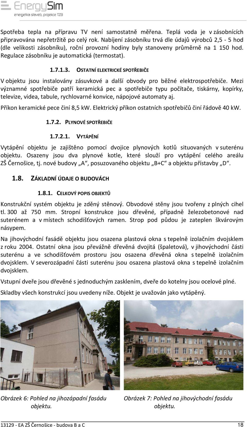 OSTATNÍ ELEKTRICKÉ SPOTŘEBIČE V objektu jsou instalovány zásuvkové a další obvody pro běžné elektrospotřebiče.