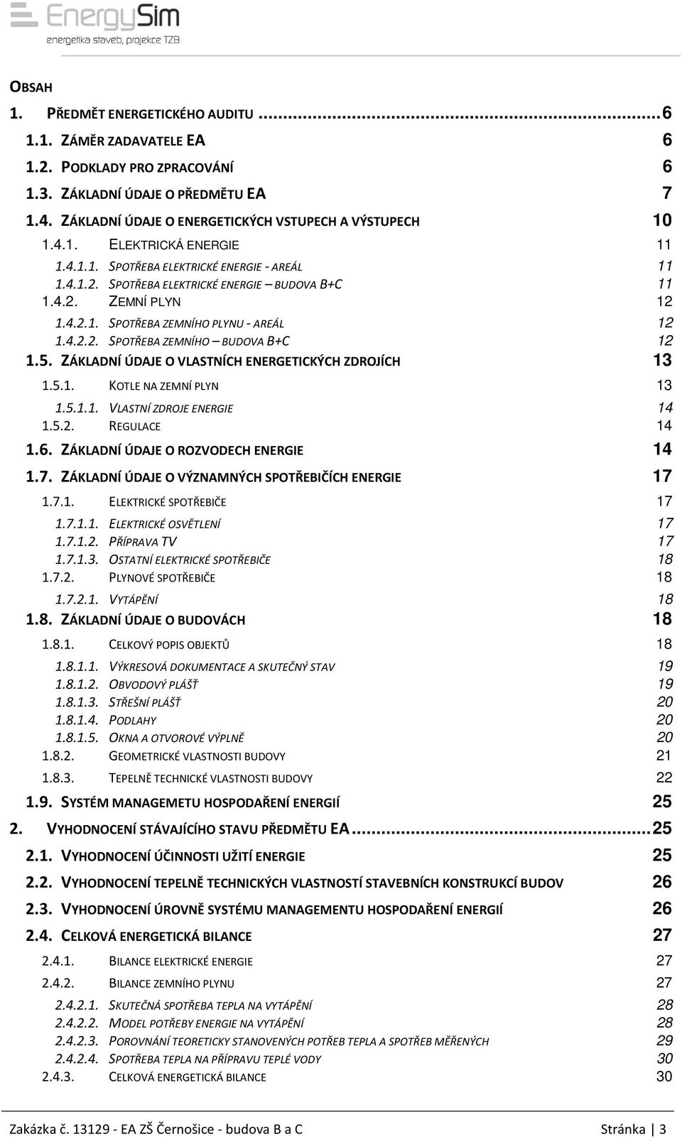 5. ZÁKLADNÍ ÚDAJE O VLASTNÍCH ENERGETICKÝCH ZDROJÍCH 13 1.5.1. KOTLE NA ZEMNÍ PLYN 13 1.5.1.1. VLASTNÍ ZDROJE ENERGIE 14 1.5.2. REGULACE 14 1.6. ZÁKLADNÍ ÚDAJE O ROZVODECH ENERGIE 14 1.7.