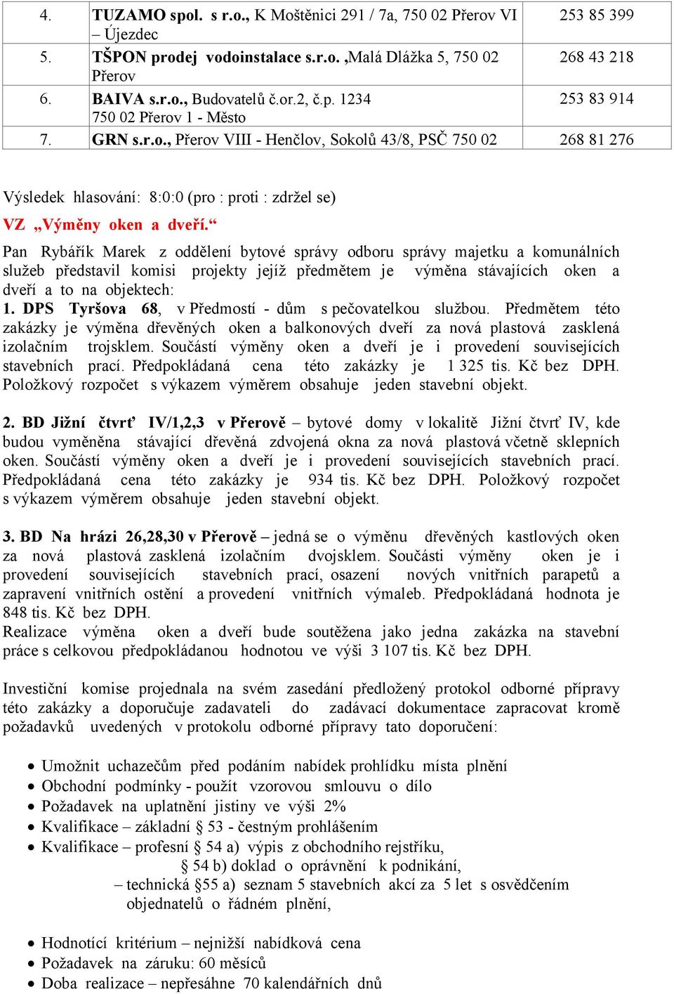 Pan Rybářík Marek z oddělení bytové správy odboru správy majetku a komunálních služeb představil komisi projekty jejíž předmětem je výměna stávajících oken a dveří a to na objektech: 1.