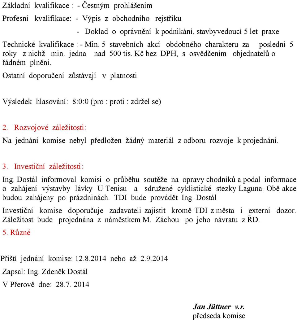 Rozvojové záležitosti: Na jednání komise nebyl předložen žádný materiál z odboru rozvoje k projednání. 3. Investiční záležitosti: Ing.