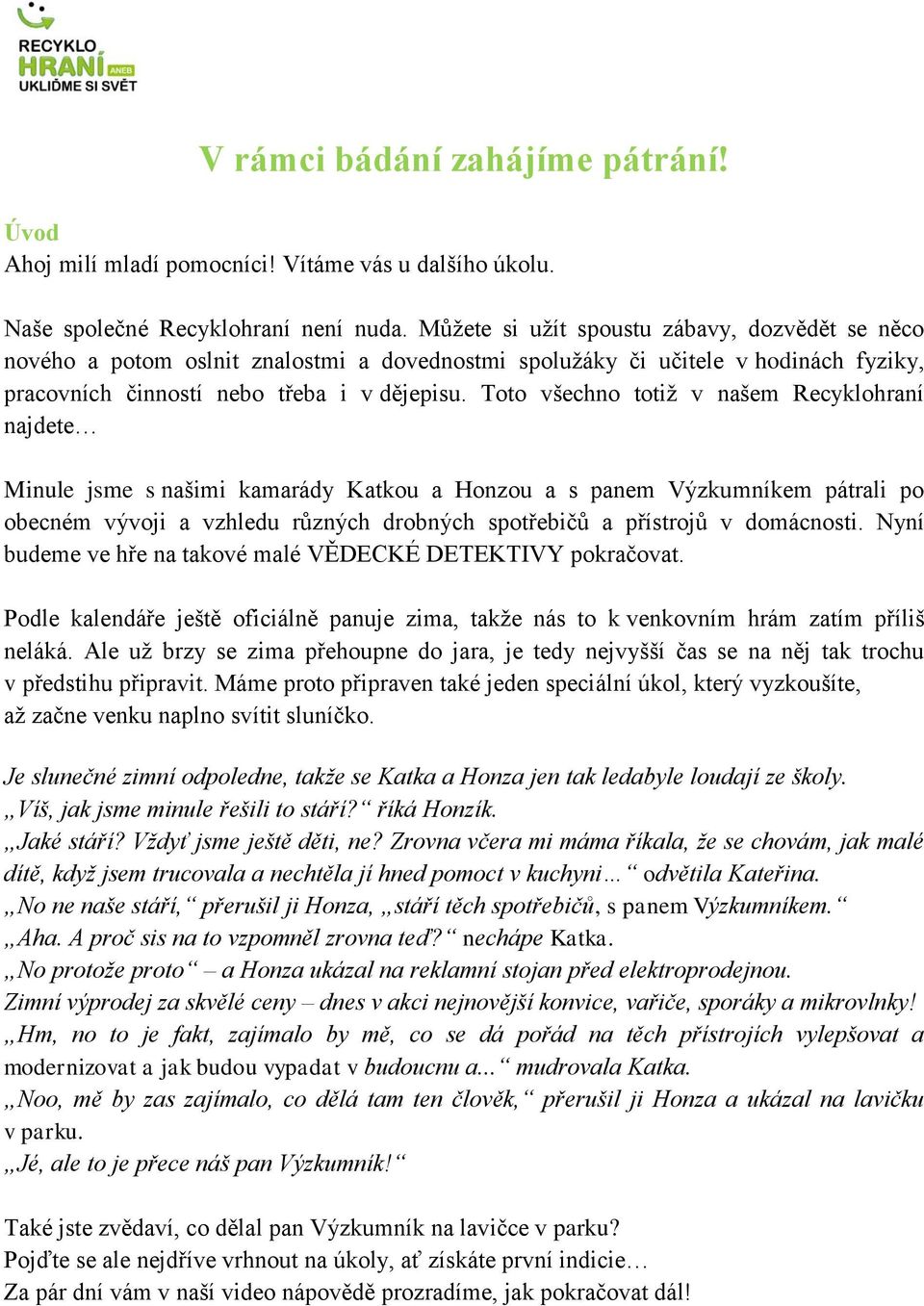 Toto všechno totiž v našem Recyklohraní najdete Minule jsme s našimi kamarády Katkou a Honzou a s panem Výzkumníkem pátrali po obecném vývoji a vzhledu různých drobných spotřebičů a přístrojů v