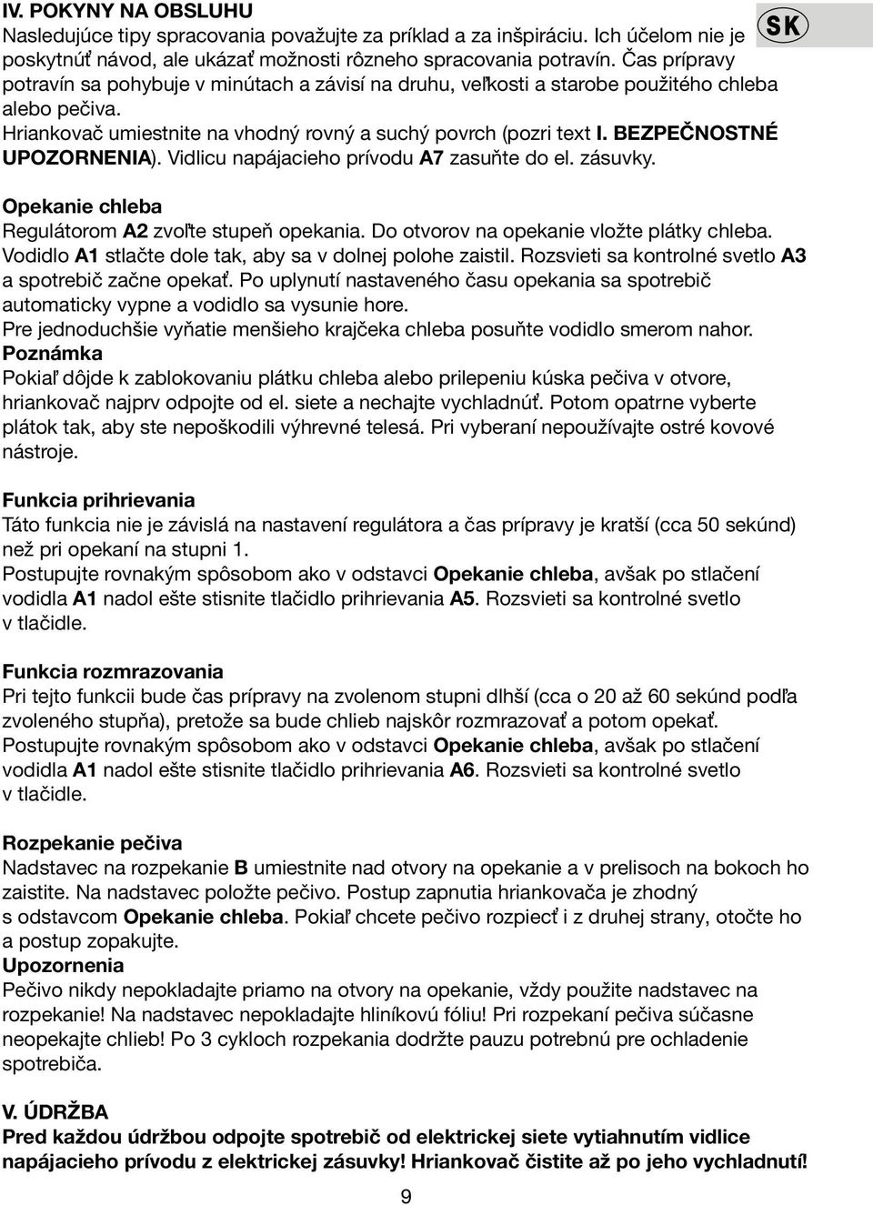 BEZPEČNOSTNÉ UPOZORNENIA). Vidlicu napájacieho prívodu A7 zasuňte do el. zásuvky. Opekanie chleba Regulátorom A2 zvoľte stupeň opekania. Do otvorov na opekanie vložte plátky chleba.