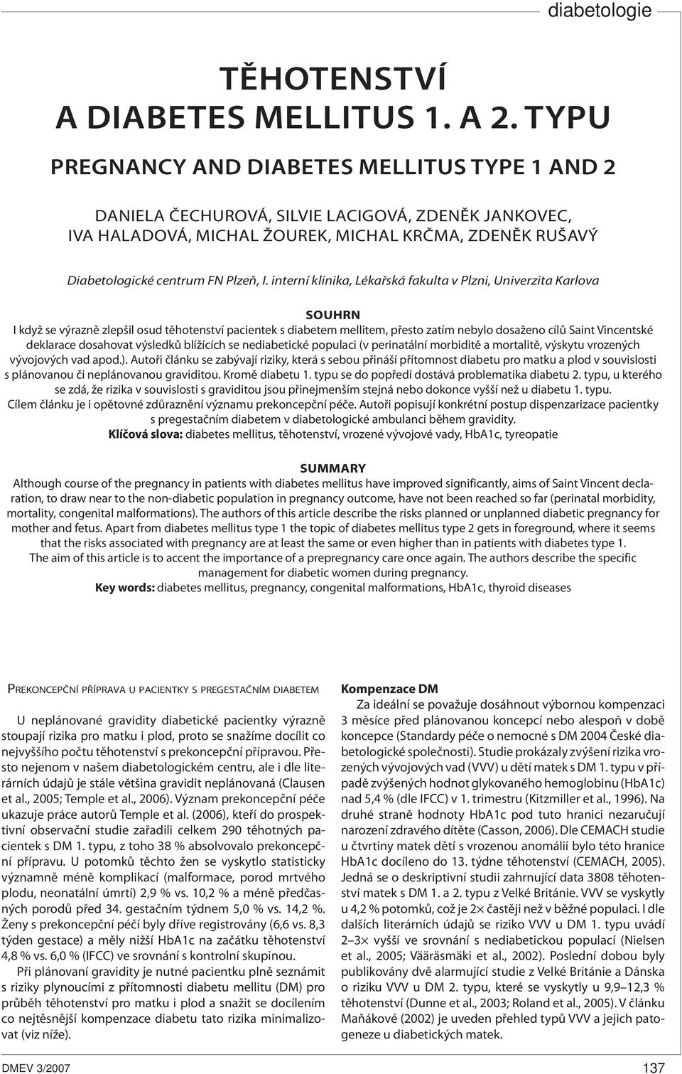 interní klinika, Lékařská fakulta v Plzni, Univerzita Karlova SOUHRN I když se výrazně zlepšil osud těhotenství pacientek s diabetem mellitem, přesto zatím nebylo dosaženo cílů Saint Vincentské