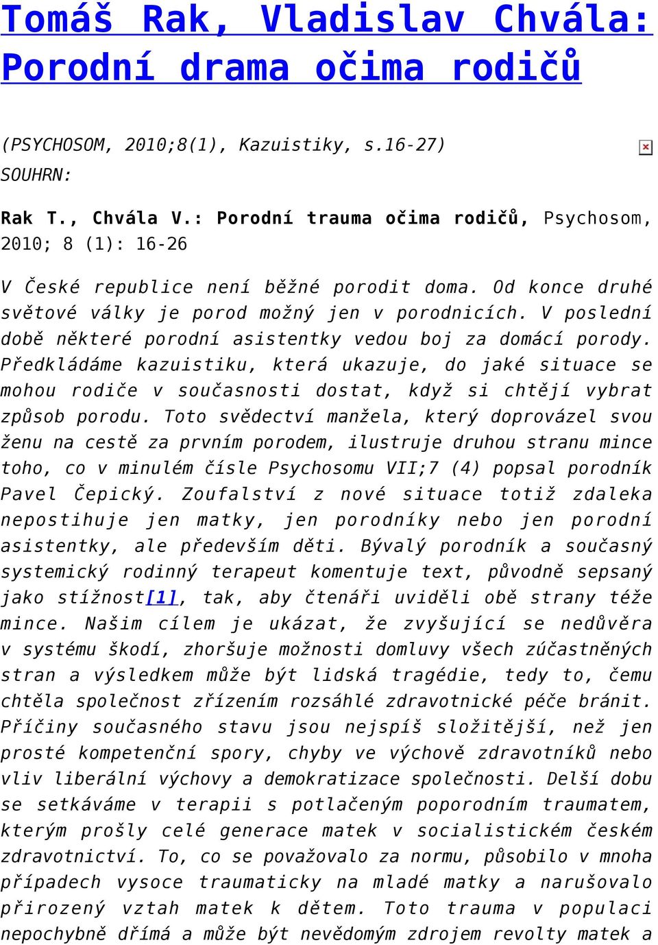 V poslední době některé porodní asistentky vedou boj za domácí porody. Předkládáme kazuistiku, která ukazuje, do jaké situace se mohou rodiče v současnosti dostat, když si chtějí vybrat způsob porodu.