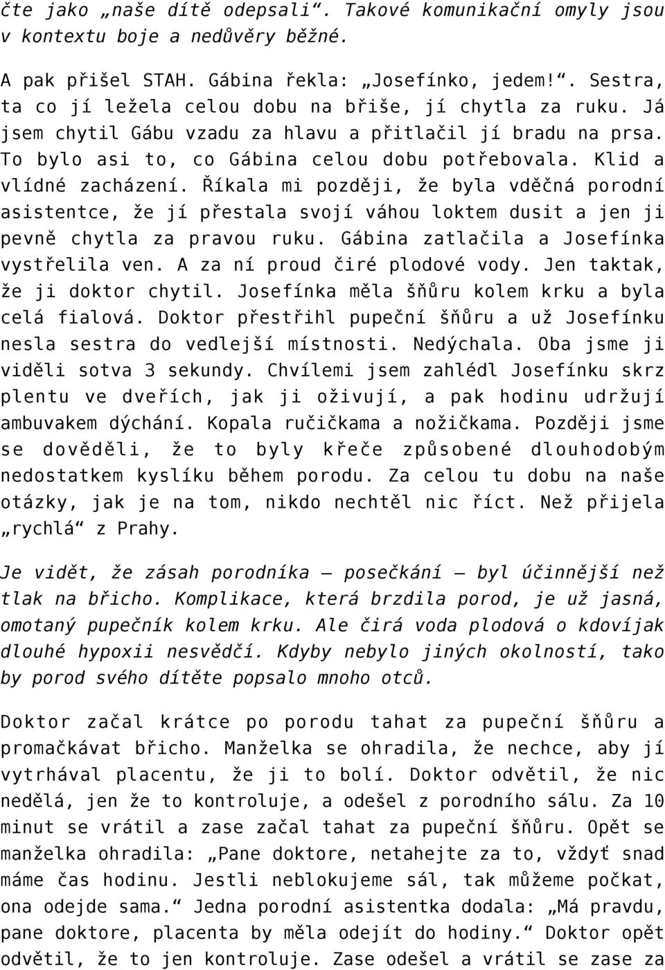 Klid a vlídné zacházení. Říkala mi později, že byla vděčná porodní asistentce, že jí přestala svojí váhou loktem dusit a jen ji pevně chytla za pravou ruku.